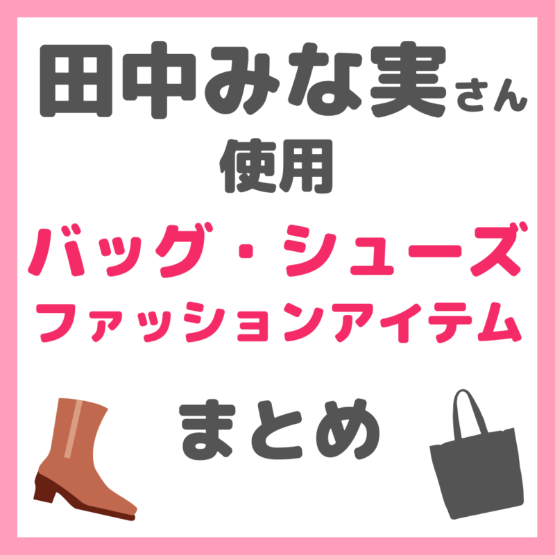 田中みな実さん使用｜鞄（バッグ）・靴・財布などファッションアイテムまとめ